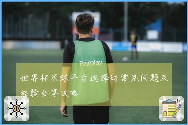 世界杯买球平台选择时常见问题及经验分享攻略